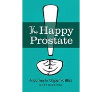 The Happy Prostate: A Journey to Orgasmic Bliss
