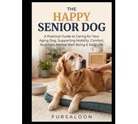 The Happy Senior Dog: A Practical Guide to Caring for Your Aging Dog, Supporting Mobility, Comfort, Nutrition, Mental Well-Being & Daily Life