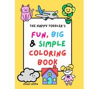 The Happy Toddler’s Fun, Big & Simple Coloring Book: 100 Fun And Easy Coloring Pages For Boys & Girls | Coloring Book for Toddlers, Preschool And Kindergarten Kids | Kids Ages 1-4