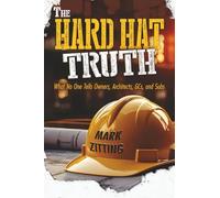 The HARD HAT TRUTH: What No One Tells Owners, Architects, GCs, and Subs