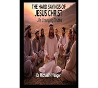 THE HARD SAYINGS OF JESUS CHRIST: Life Changing Truths
