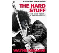 The Hard Stuff: Dope. Crime. The Mc5. And My Life Of Impossibilities