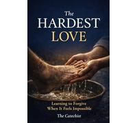 The Hardest Love: Learning to Forgive When It Feels Impossible
