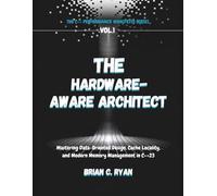 THE HARDWARE-AWARE ARCHITECT: Mastering Data-Oriented Design, Cache Locality, and Modern Memory Management in C++23