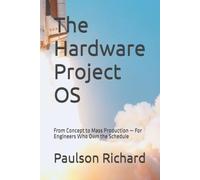 The Hardware Project OS: From Concept to Mass Production - For Engineers Who Own the Schedule