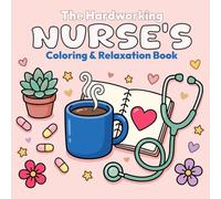 The Hardworking Nurse's Coloring & Relaxation Book: Stress-Relieving Coloring Pages for Nurses, Nursing Students & Healthcare Workers - A Mindful Self-Care Gift to Unwind After Every Shift