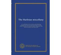The Harleian miscellany (v.8): or, A collection of scarce, curious, and entertaining pamphlets and tracts, as well in manuscript as in print, found in ... historical, political, and critical notes