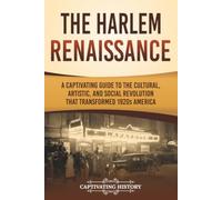 The Harlem Renaissance: A Captivating Guide to the Cultural, Artistic, and Social Revolution that Transformed 1920s America