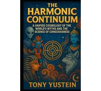 The Harmonic Continuum: A Unified Cosmology of the World’s Myths and the Science of Consciousness