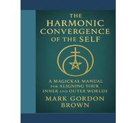 The Harmonic Convergence of the Self: A Magickal Manual for Aligning Your Inner and Outer Worlds1