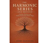 THE HARMONIC SERIES AND BEYOND: Listening, Awareness, and Hidden Relationships Within Things