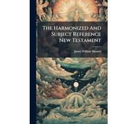 The Harmonized And Subject Reference New Testament