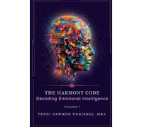 The Harmony Code, Volume 1 Decoding Emotional Intelligence: Part of The Harmony Code Series | By Terri Harmon, Ph.D. (ABD) | Infini Harmony LLC