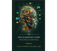 The Harmony Code, Volume 3 Decoding Leadership: Part of The Harmony Code Series | By Terri Harmon, Ph.D. (ABD) | Infini Harmony LLC