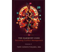 The Harmony Code, Volume 4 Decoding Conflict Management: Part of The Harmony Code Series | By Terri Harmon, Ph.D. (ABD) | Infini Harmony LLC