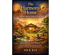 THE HARMONY HOME: A COMPLETE GUIDE TO VAASTU & FENG SHUI: Vaastu and Feng Shui Decoded: A Step-by-Step Guide to Correcting Your Space, Boosting Well-being, and Attracting Abundance