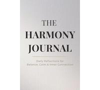 The Harmony Journal - Daily Reflections for Balance, Calm & Inner Connection: Gentle Practices to Restore Mindful Awareness, Gratitude, and Inner Peace