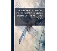 The Harp Of Delaware, Or, The Miscellaneous Poems Of The Milford Bard