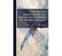 The Harp Of Delaware, Or, The Miscellaneous Poems Of The Milford Bard