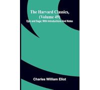 The Harvard Classics, (Volume 49) Epic And Saga; With Introductions And Notes