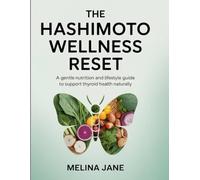 The Hashimoto Wellness Reset: A Gentle Nutrition and Lifestyle Guide to Support Thyroid Health Naturally