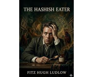 The hashish eater: By fitz hugh ludlow
