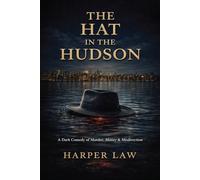 The Hat In The Hudson: A Dark Comedy of Murder, Money & Misdirection
