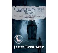 The Hat, the Paintbox, and the Vanishing Names: Twelve Enchanted Tales Full of Whimsy, Wonder, and Wild Magic