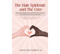 The Hate Epidemic and The Cure: How Faith, Forgiveness, and The Power of Love Heal Hate and Overcome Division