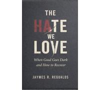 The Hate We Love: When Good Goes Dark and How to Recover