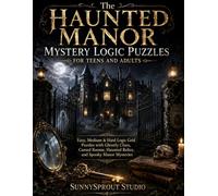 The Haunted Manor Mystery Logic Puzzles for Teens and Adults: Easy, Medium & Hard Logic Grid Puzzles with Ghostly Clues, Cursed Rooms, Haunted Relics, and Spooky Manor Mysteries