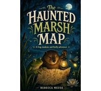 The Haunted Marsh Map: In a place where cattails guard old paths and every ripple sounds like a secret, Mira Muskrat, Pip Firefly, and their friends follow a map that feels more alive than paper.
