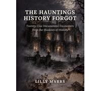 The Hauntings History Forgot: Twenty-One Documented Encounters from the Shadows of History