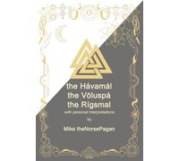 The Hávamál, the Völuspá and the Rígsmál: Old Norse, English translations and personal interpretation