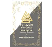 The Hávamál, the Völuspá and the Rígsmál: Old Norse, English translations and personal interpretation