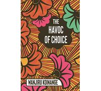 The Havoc of Choice by Wanjiru Koinange