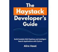The Haystack Developer’s Guide: Build Scalable RAG Pipelines and Intelligent Search Applications with Python