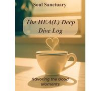 The HEA(L) Deep Dive Log - Savoring the Good Moments: A guided mindfulness journal inspired by the HEA(L) method - have, enrich, absorb the good inside you.