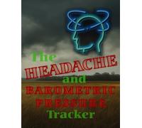 The Headache and Barometric Pressure Tracker: A Logbook to Record Migraines and Related Weather Conditions Affecting Them!