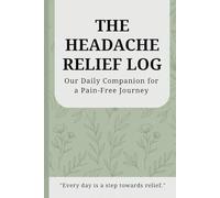 The Headache Relief Log: Our Daily Companion for a Pain-Free Journey