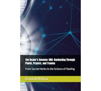 The Healer’s Genome: DNA: Awakening Through Plants, Prayers, and Trauma: From Sacred Herbs to the Science of Healing