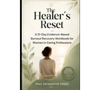 The Healer’s Reset: A 21-Day Evidence-Based Burnout Recovery Workbook for Women in Caring Professions