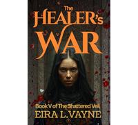 THE HEALER ' S WAR: Book V of The Shattered Veil Cycle