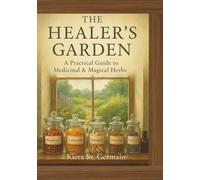 The Healer's Garden: A Practical Guide to Medicinal & Magical Herbs