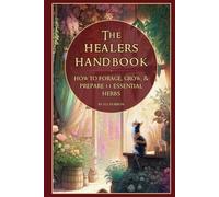 The Healers Handbook: How to forage, grow and prepare 11 essential herbs