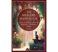The Healers Handbook: How to forage, grow and prepare 11 essential herbs