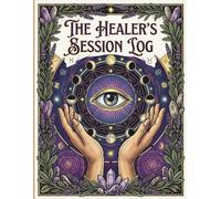 The Healer's Session Log: A Professional Client Record Book for Tarot Readers, Reiki Practitioners, and Energy Healers | Track Readings, Chakra Scans, and Spiritual Guidance