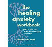 The Healing Anxiety Workbook: A Guide to Calm Worry and Intrusive Thoughts at the Root