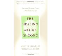 The Healing Art of Qi Gong: Ancient Wisdom from a Modern Master