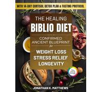 The Healing Biblio Diet: The Confirmed Ancient Blueprint for Weight Loss, Stress Relief, and Longevity